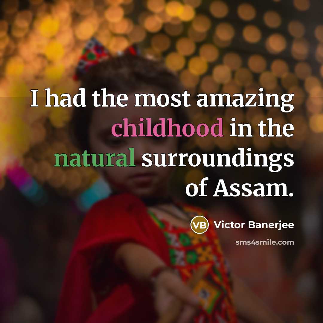 “I had the most amazing childhood in the natural surroundings…” quote by Victor Banerjee
