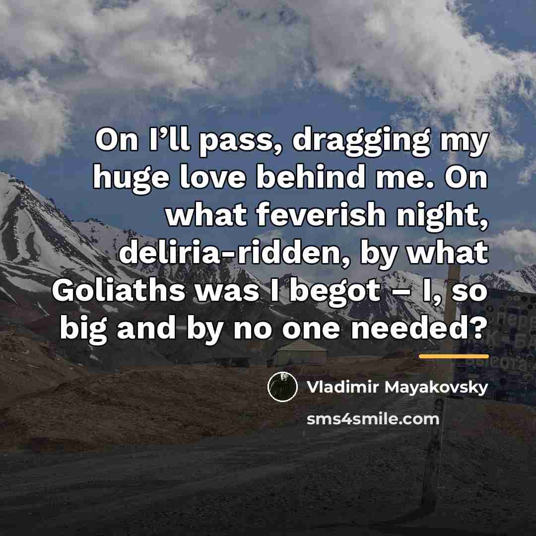 “On I’ll pass, dragging my huge love behind me. On…” quote by Vladimir Mayakovsky