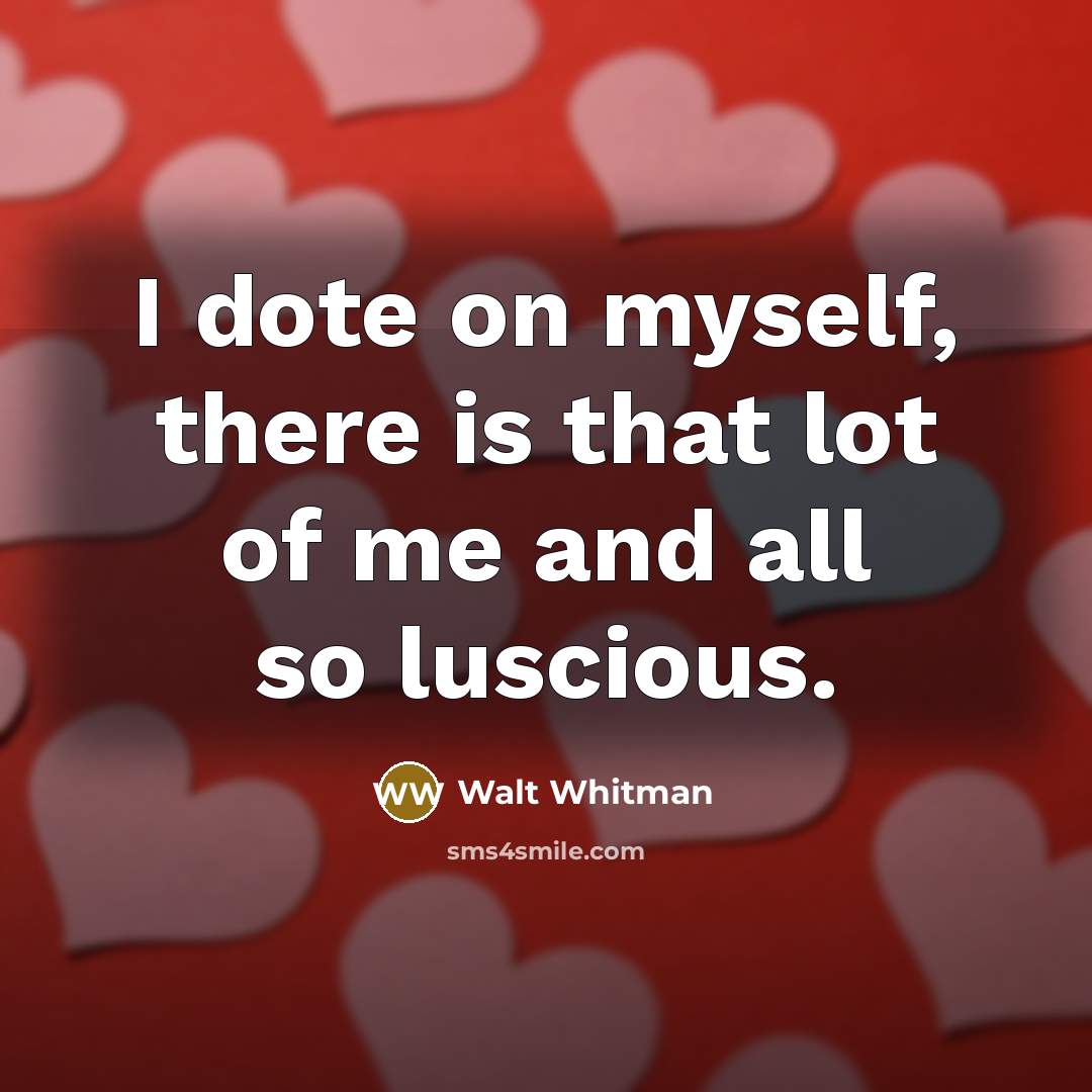 “I dote on myself, there is that lot of me…” quote by Walt Whitman