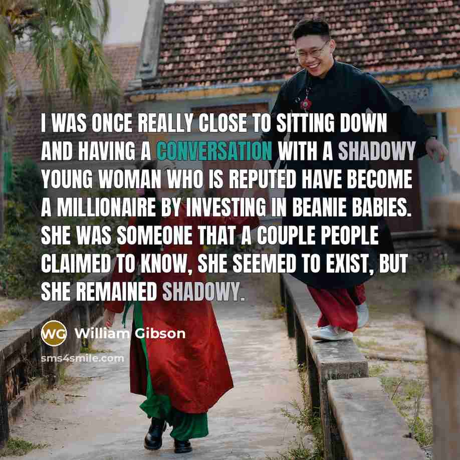 “I was once really close to sitting down and having…” quote by William Gibson