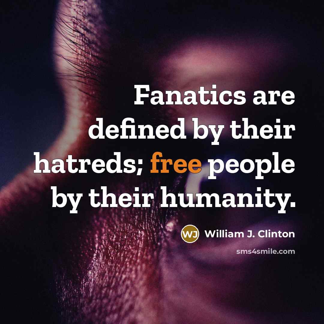 “Fanatics are defined by their hatreds; free people by their…” quote by William J. Clinton