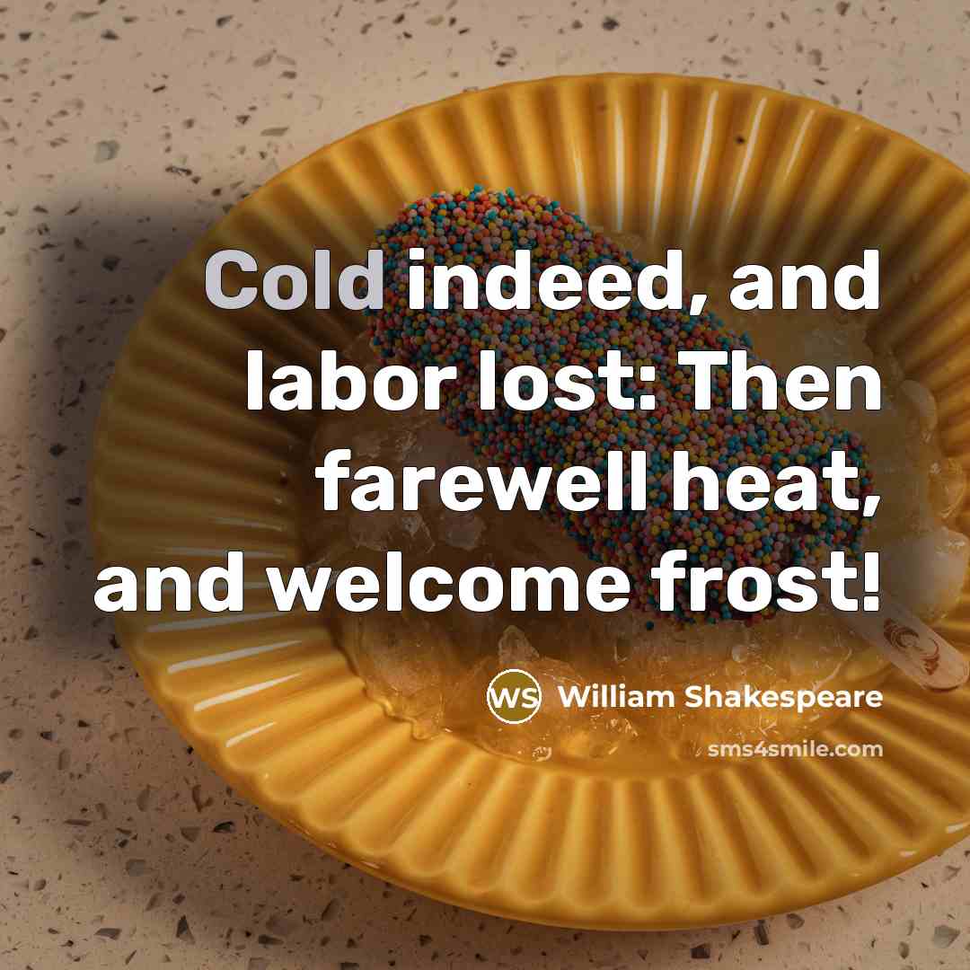 “Cold indeed, and labor lost: Then farewell heat, and welcome…” quote by William Shakespeare