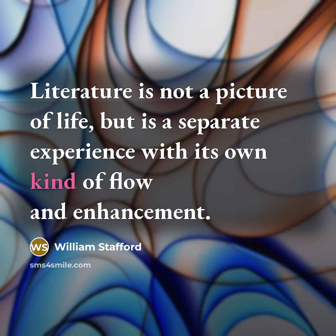 “Literature is not a picture of life, but is a…” quote by William Stafford