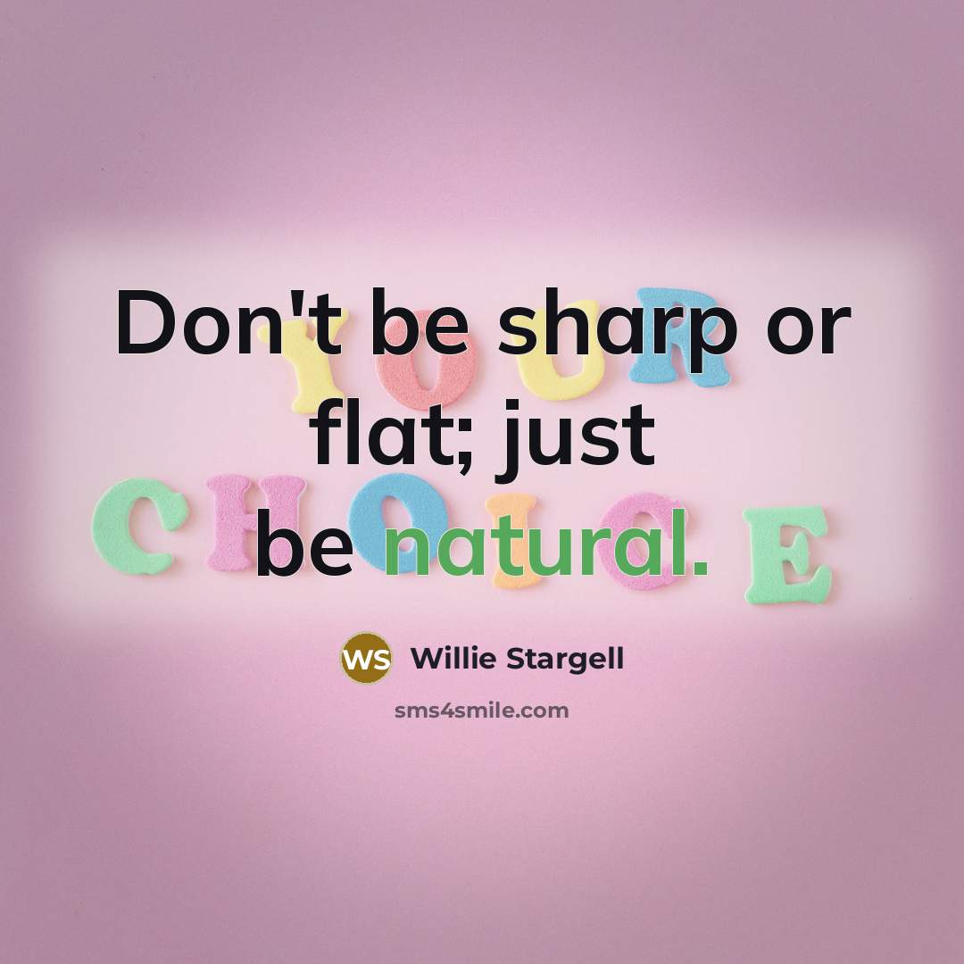 “Don't be sharp or flat; just be natural.…” quote by Willie Stargell