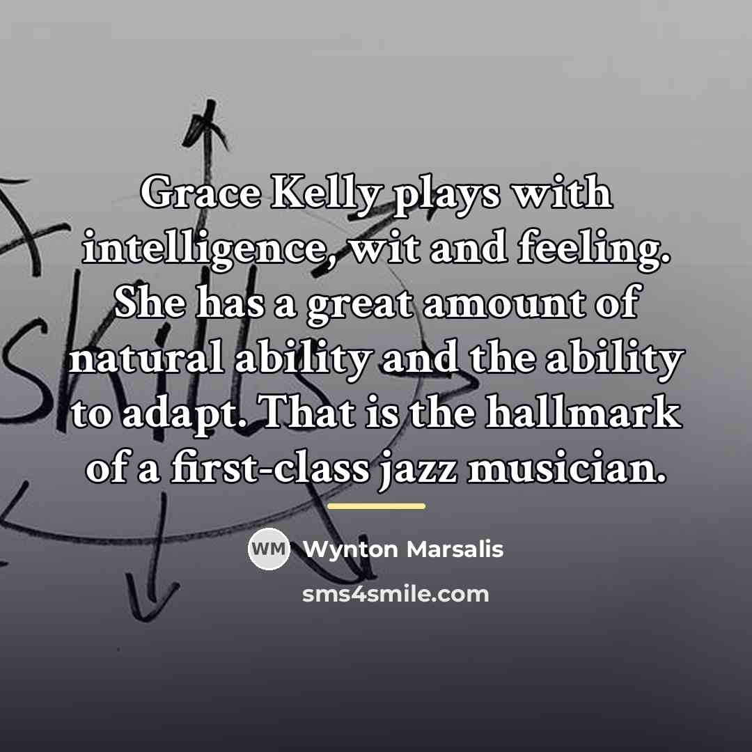 “Grace Kelly plays with intelligence, wit and feeling. She has…” quote by Wynton Marsalis