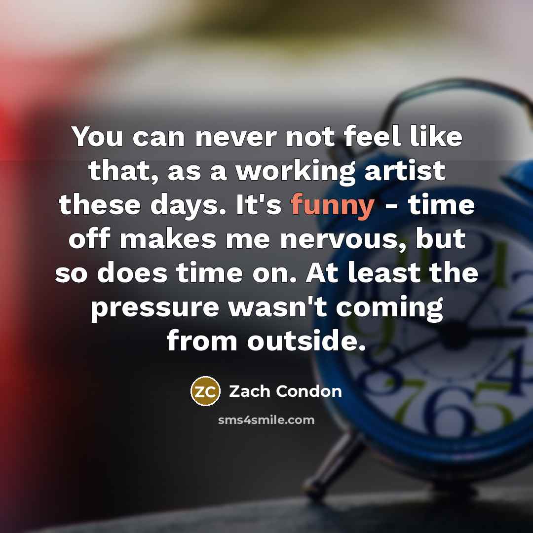 “You can never not feel like that, as a working…” quote by Zach Condon