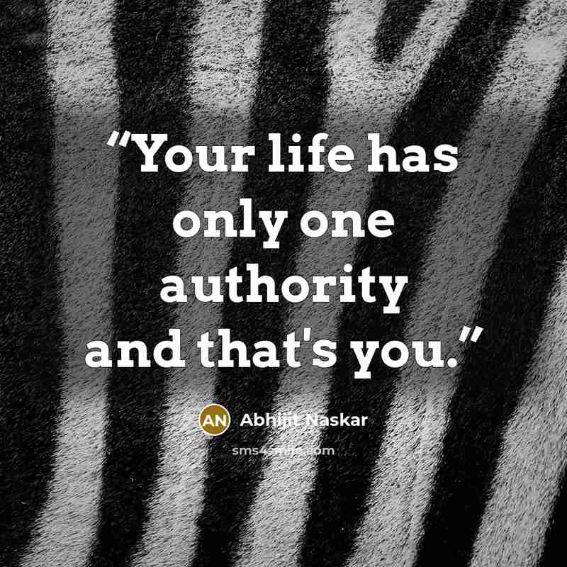“Your life has only one authority and that's you.” quote by Abhijit Naskar