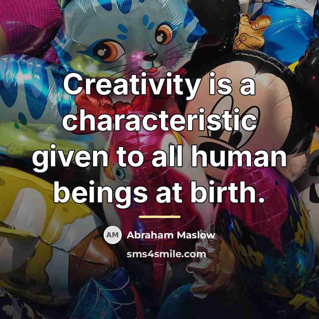 “Creativity is a characteristic given to all human beings at…” quote by Abraham Maslow
