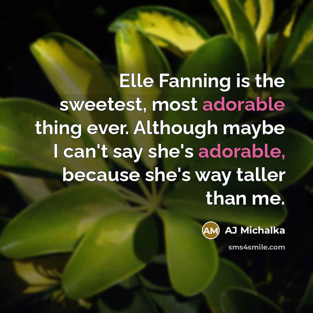 “Elle Fanning is the sweetest, most adorable thing ever. Although…” quote by AJ Michalka