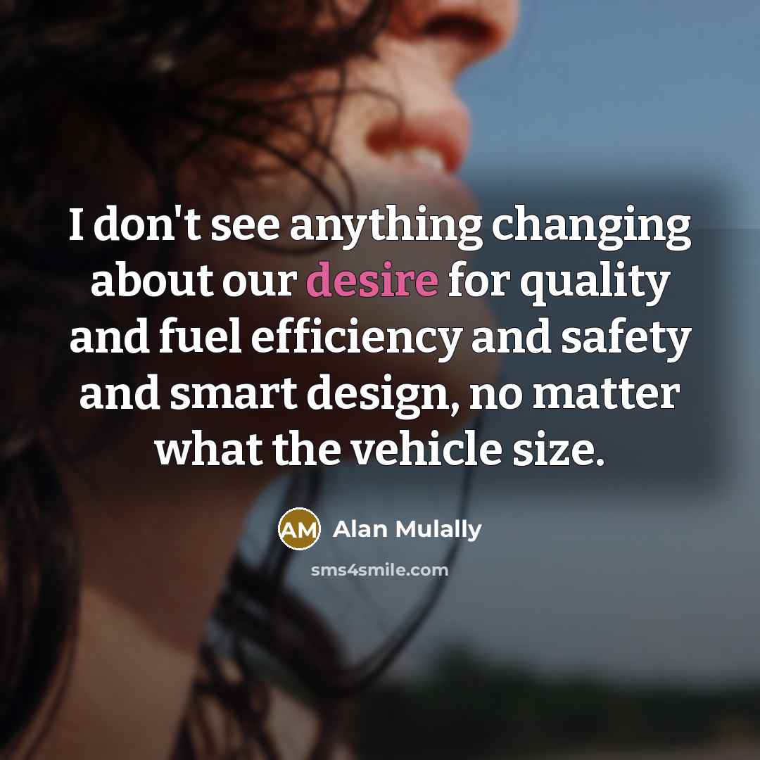 “I don't see anything changing about our desire for quality…” quote by Alan Mulally