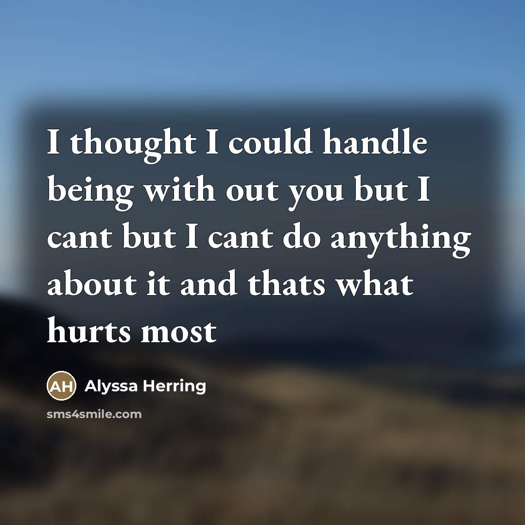 “I thought I could handle being with out you but…” quote by Alyssa Herring