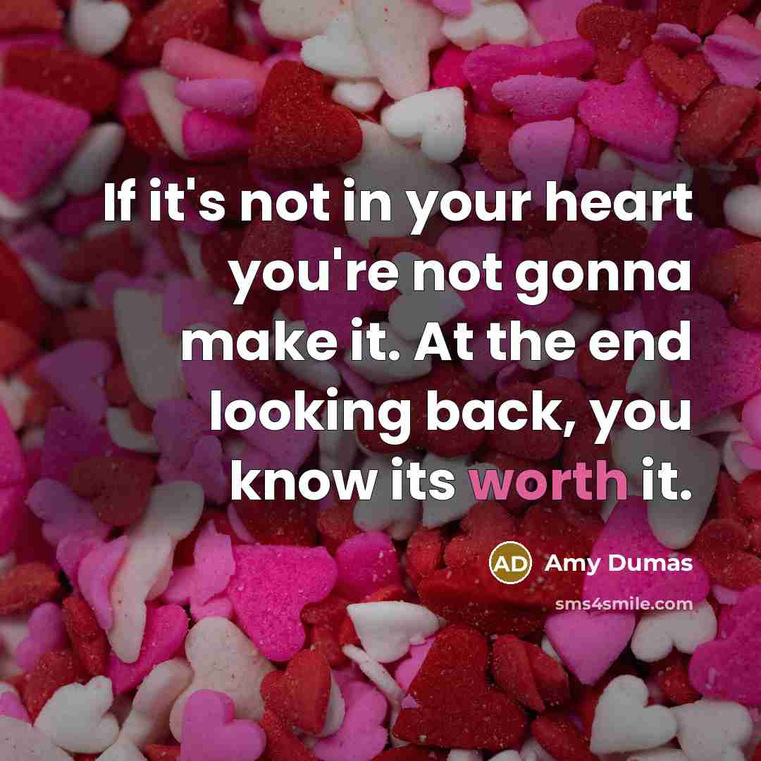 “If it's not in your heart you're not gonna make…” quote by Amy Dumas