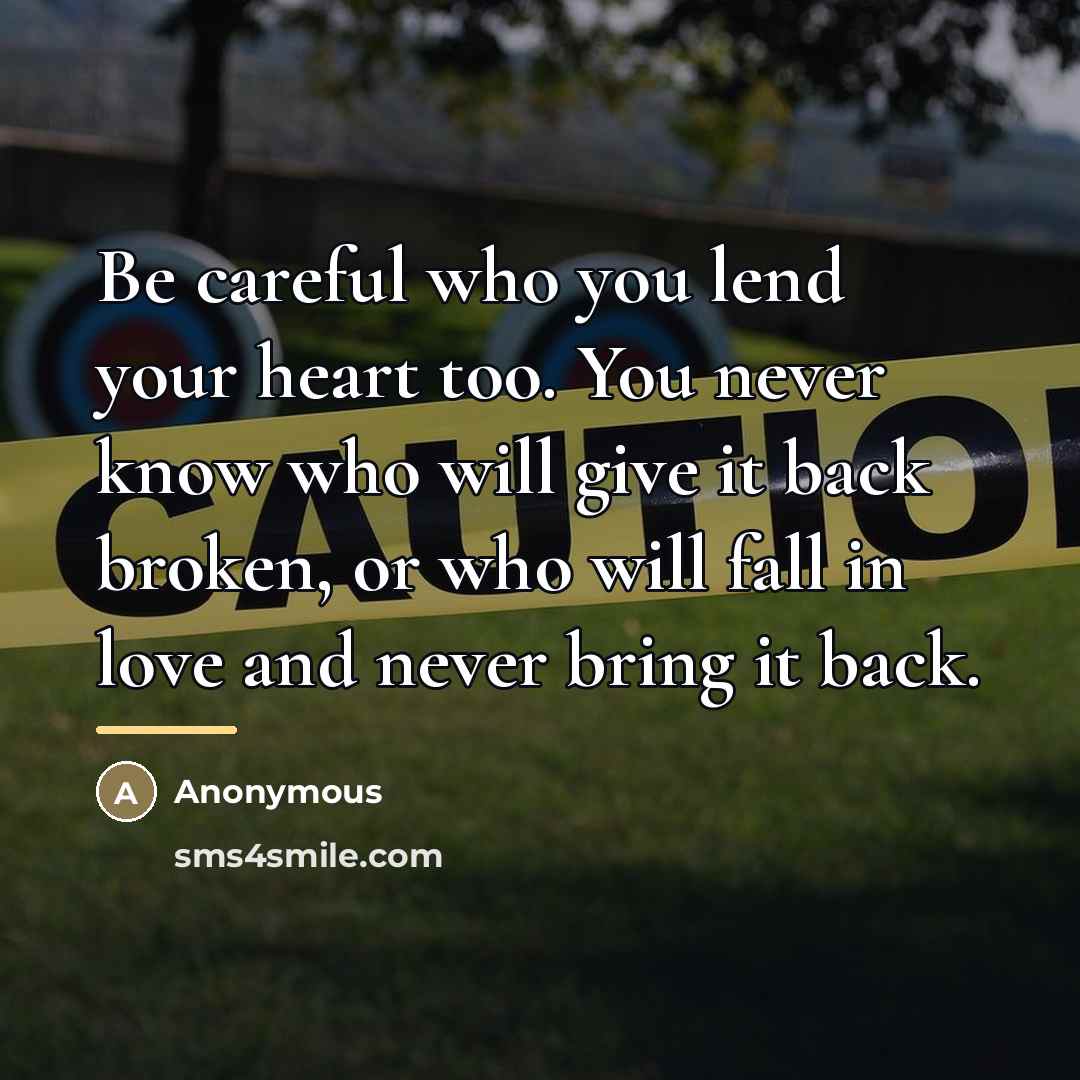 “Be careful who you lend your heart too. You never…” quote by Anonymous