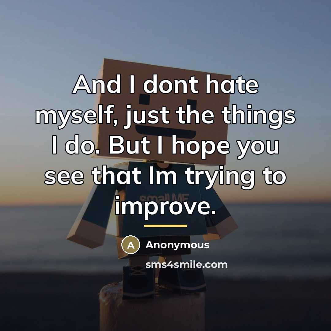 “And I dont hate myself, just the things I do.…” quote by Anonymous