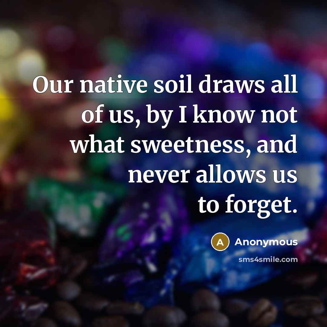 “Our native soil draws all of us, by I know…” quote by Anonymous