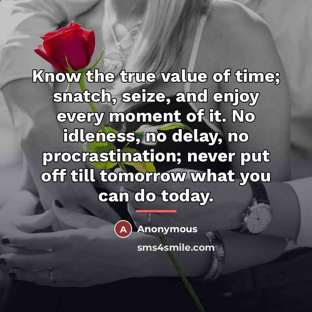 “Know the true value of time; snatch, seize, and enjoy…” quote by Anonymous