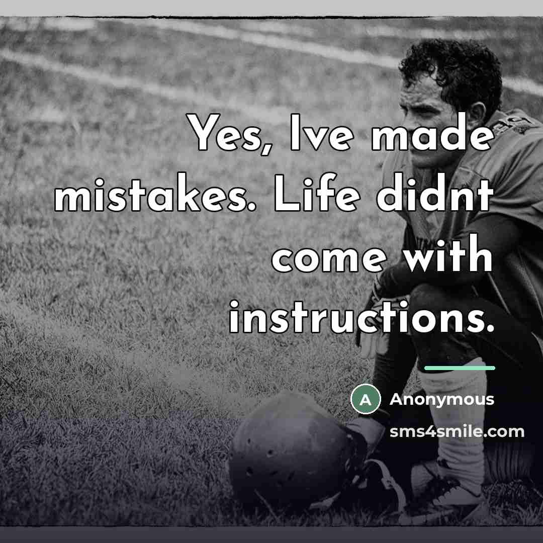 “Yes, Ive made mistakes. Life didnt come with instructions.…” quote by Anonymous