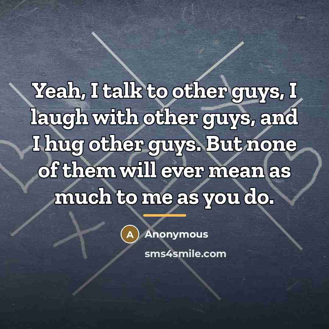 “Yeah, I talk to other guys, I laugh with other…” quote by Anonymous