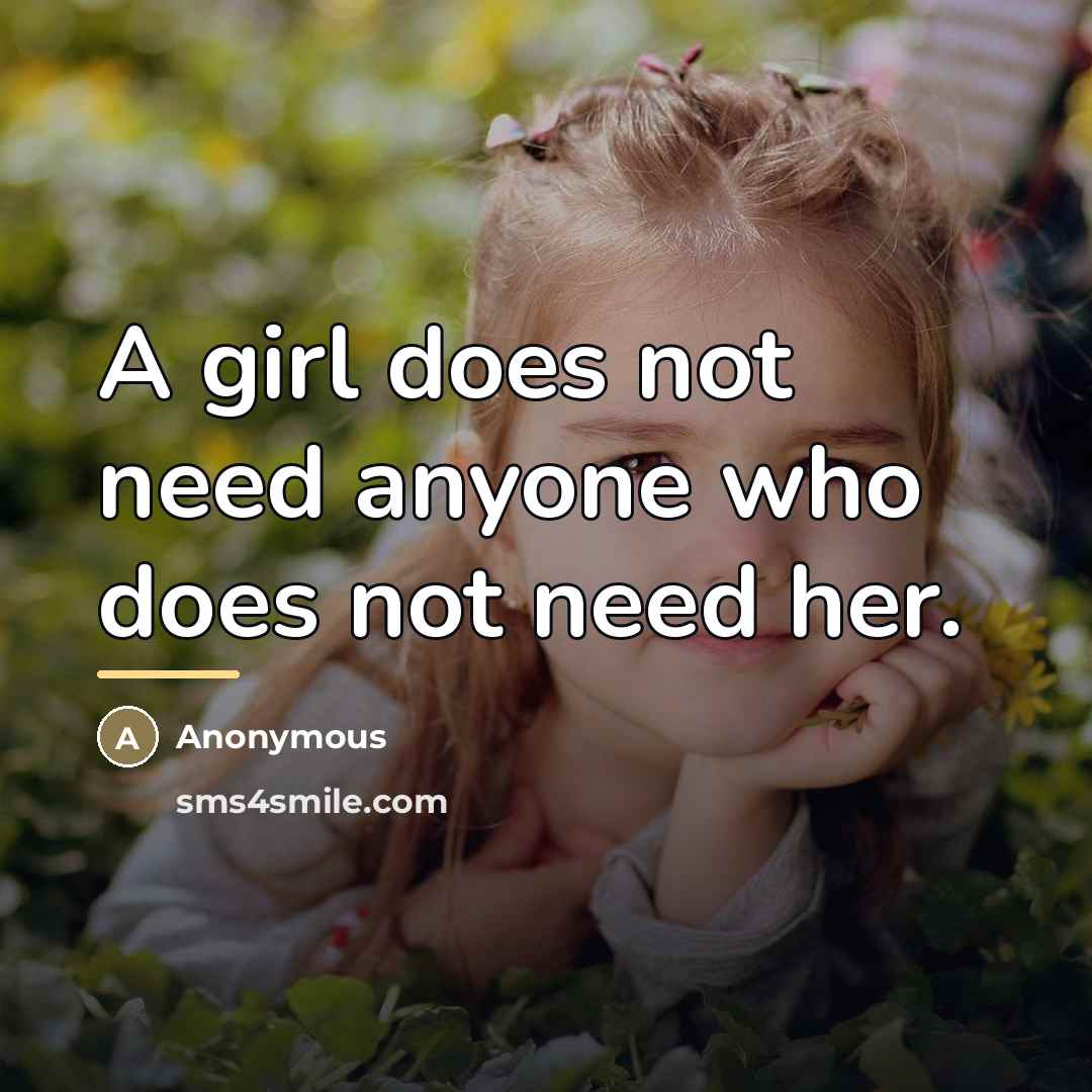 “A girl does not need anyone who does not need…” quote by Anonymous