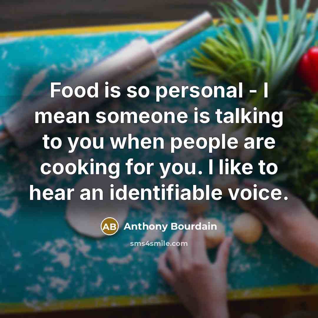 “Food is so personal - I mean someone is talking…” quote by Anthony Bourdain