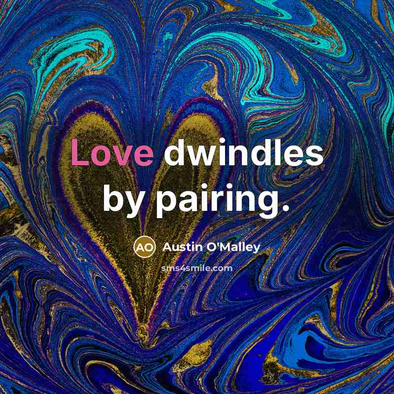 “Love dwindles by pairing.…” quote by Austin O'Malley