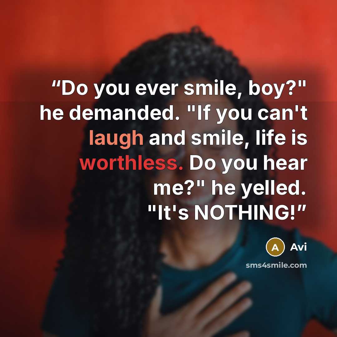 “Do you ever smile, boy?" he demanded. "If you can't laugh and smile, life is worthless. Do you hear me?" he yelled. "It's NOTHING!” quote by Avi