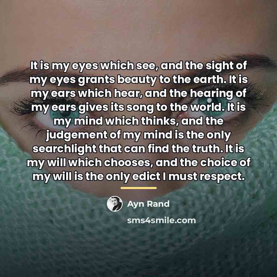 “It is my eyes which see, and the sight of…” quote by Ayn Rand