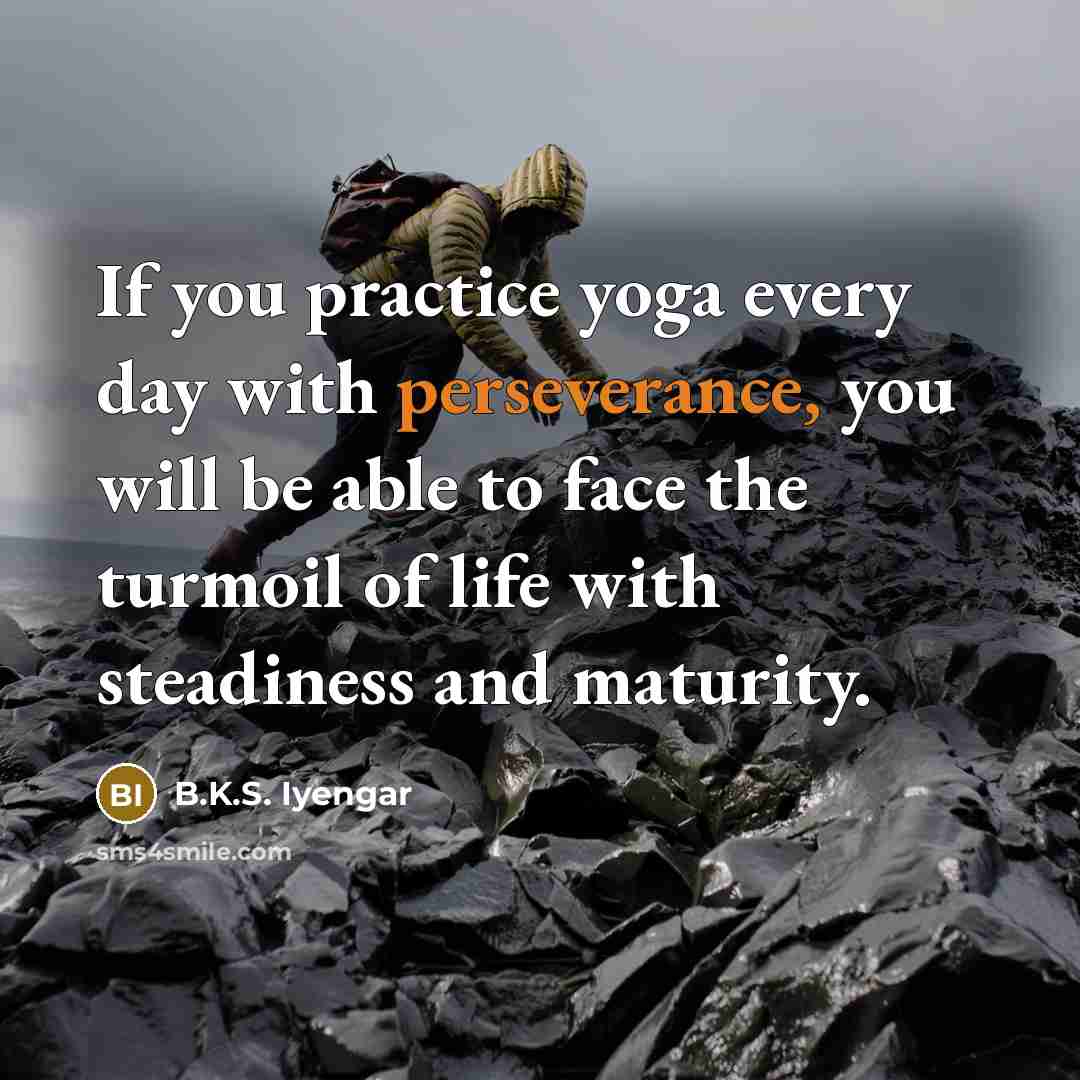 “If you practice yoga every day with perseverance, you will…” quote by B.K.S. Iyengar