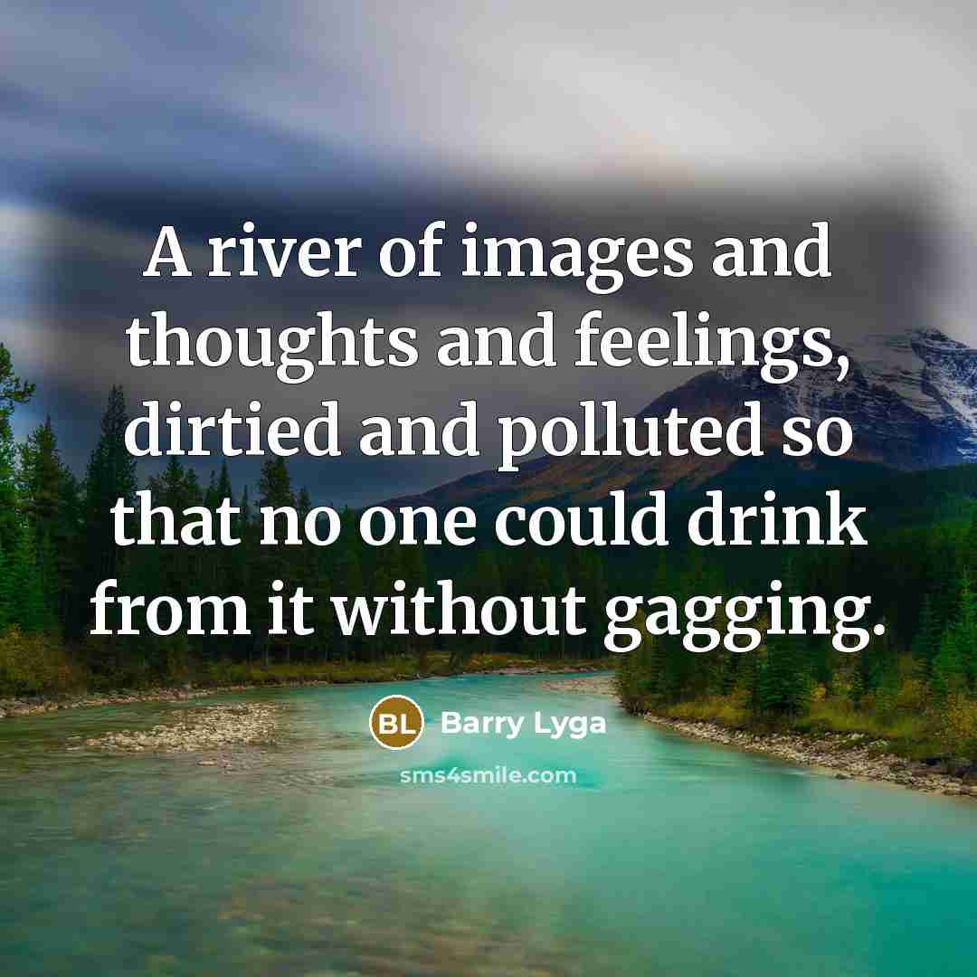 “A river of images and thoughts and feelings, dirtied and…” quote by Barry Lyga