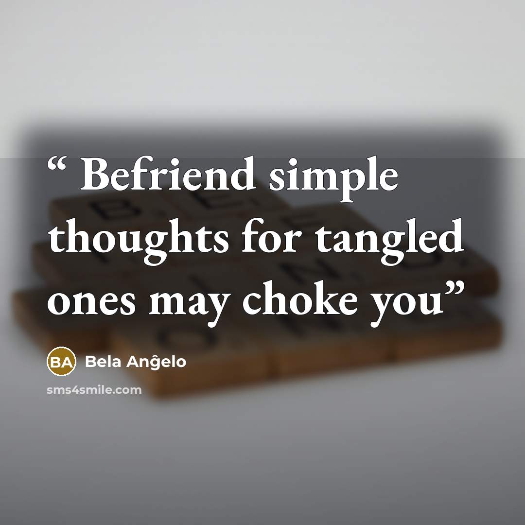 “Befriend simple thoughts for tangled ones may choke you” quote by Bela Anĝelo