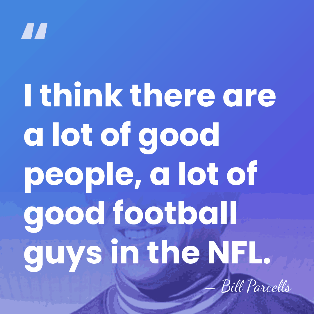I think there are a lot of good people, a lot of&hellip; - Bill Parcells