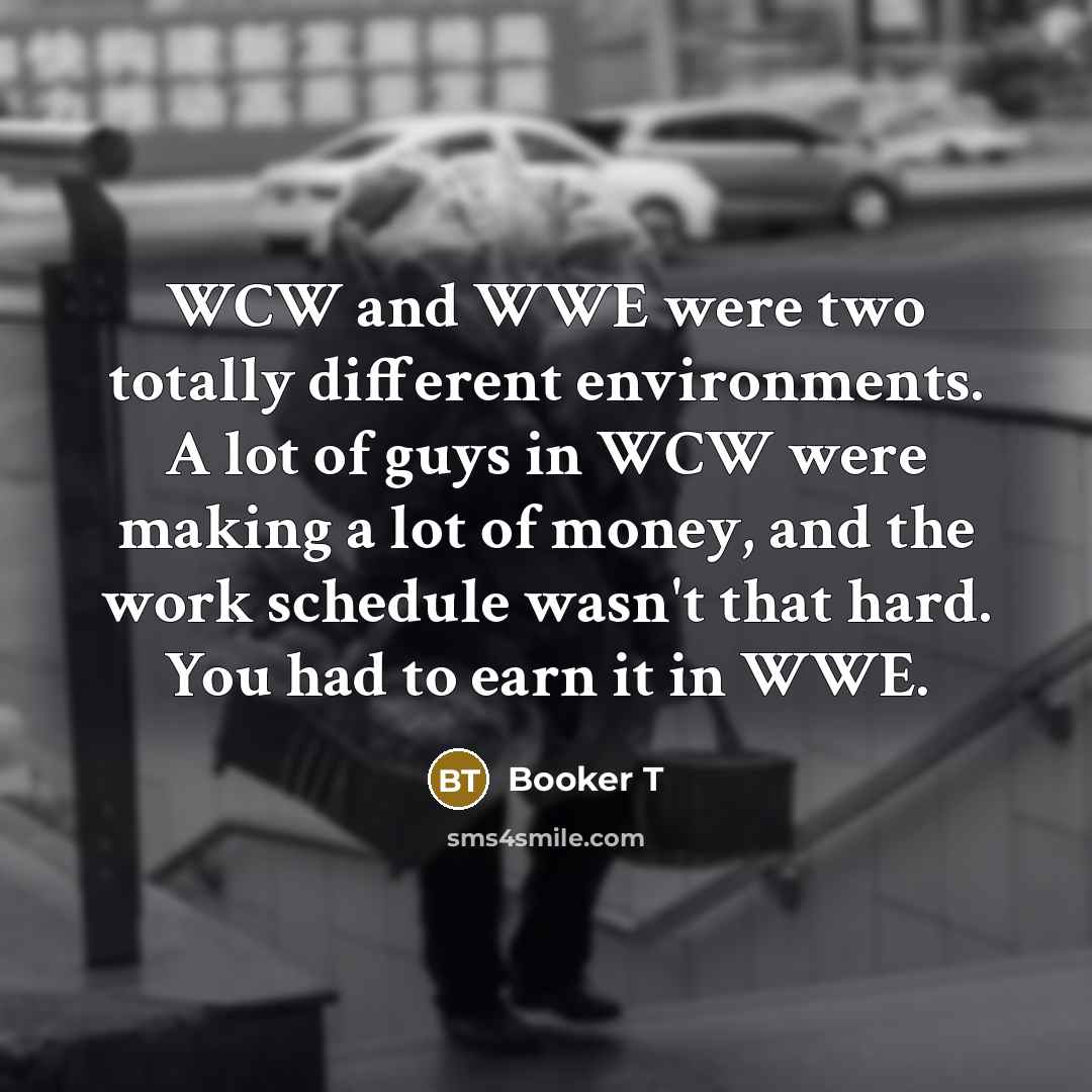 “WCW and WWE were two totally different environments. A lot…” quote by Booker T