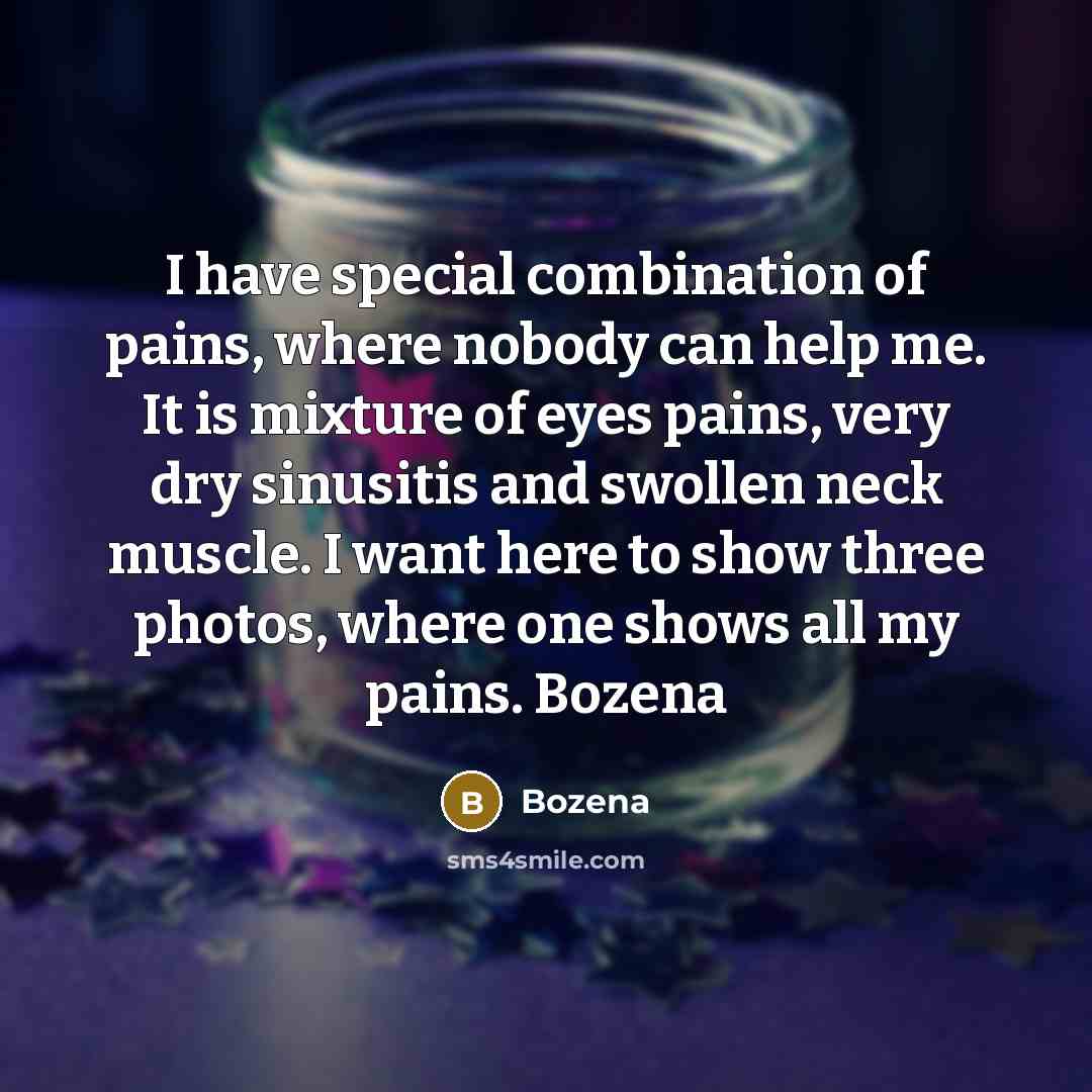 “I have special combination of pains, where nobody can help…” quote by Bozena
