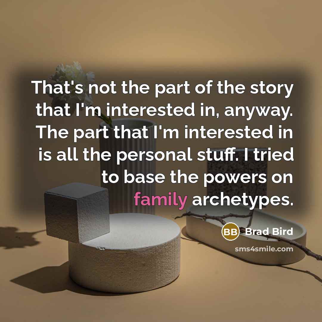 “That's not the part of the story that I'm interested…” quote by Brad Bird
