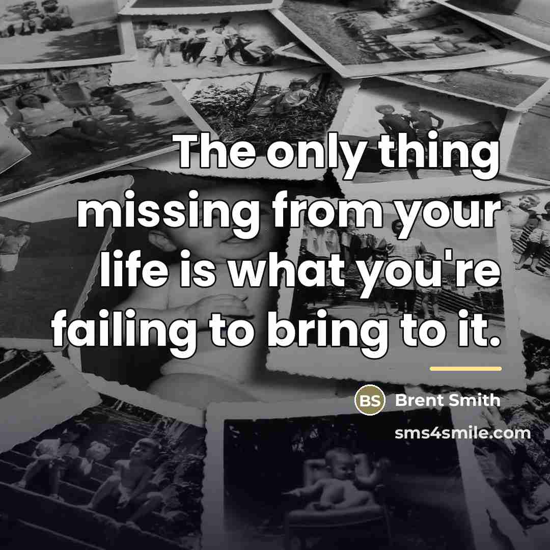 “The only thing missing from your life is what you're…” quote by Brent Smith
