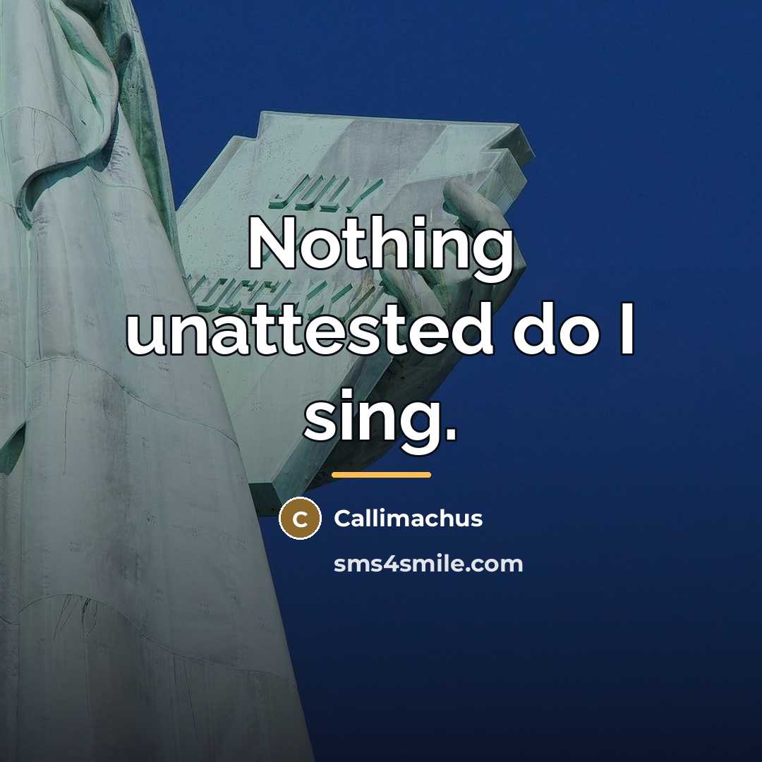 “Nothing unattested do I sing.…” quote by Callimachus
