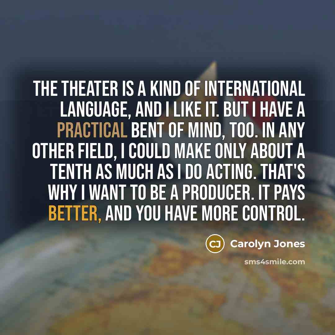 “The theater is a kind of international language, and I…” quote by Carolyn Jones