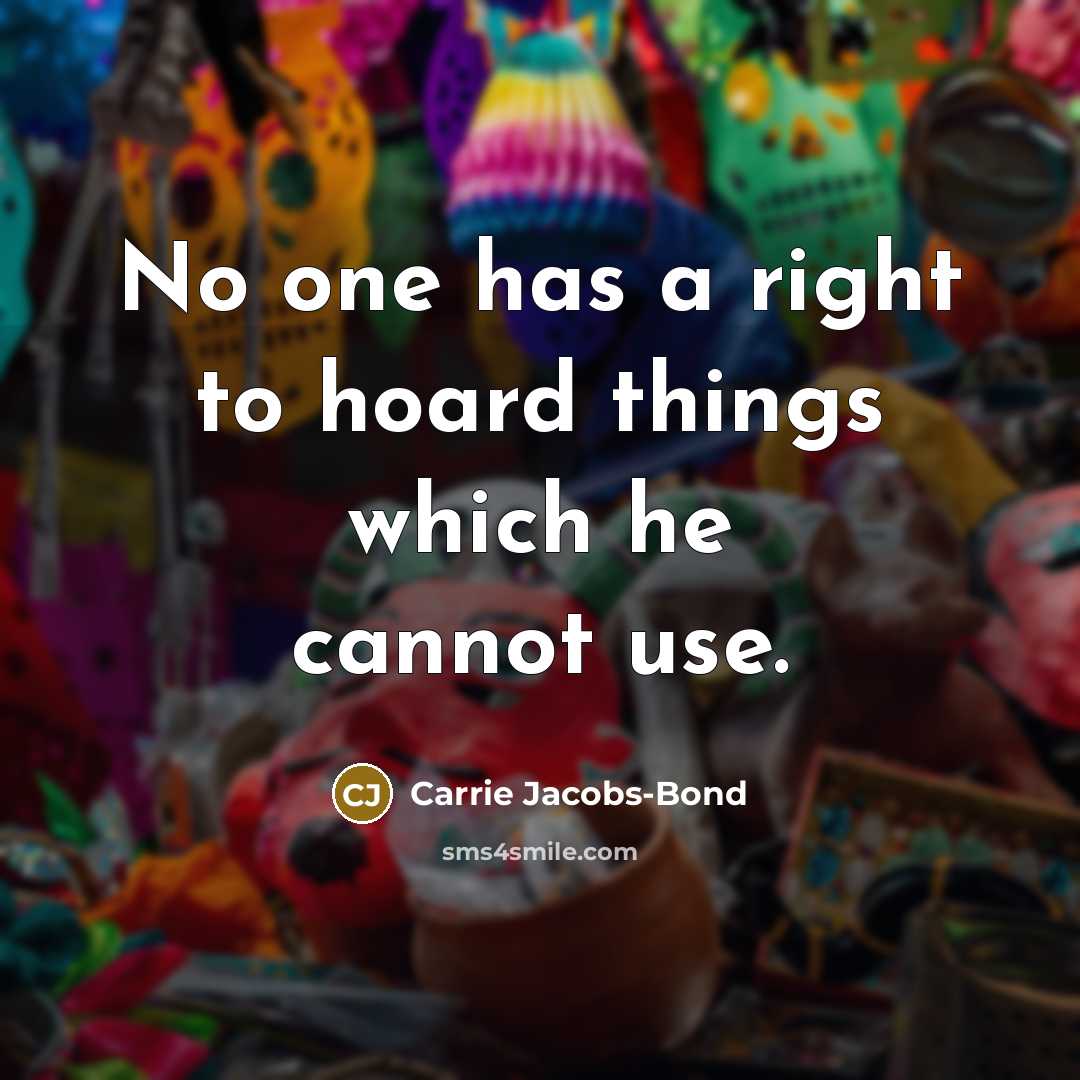 “No one has a right to hoard things which he…” quote by Carrie Jacobs-Bond