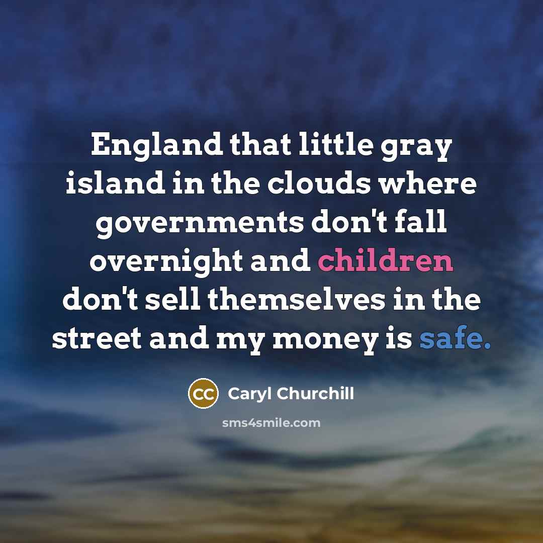 “England that little gray island in the clouds where governments…” quote by Caryl Churchill