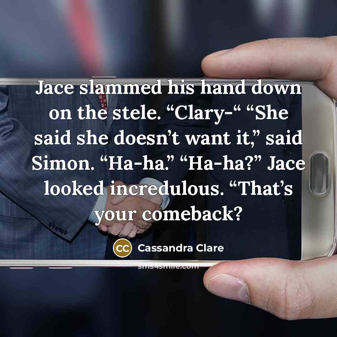 “Jace slammed his hand down on the stele. “Clary-“ “She…” quote by Cassandra Clare