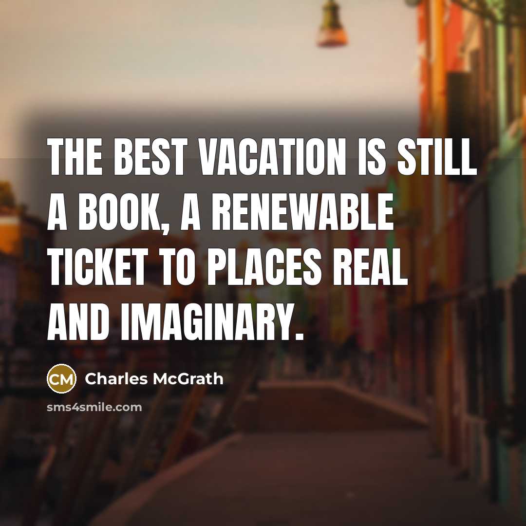 “The best vacation is still a book, a renewable ticket…” quote by Charles McGrath