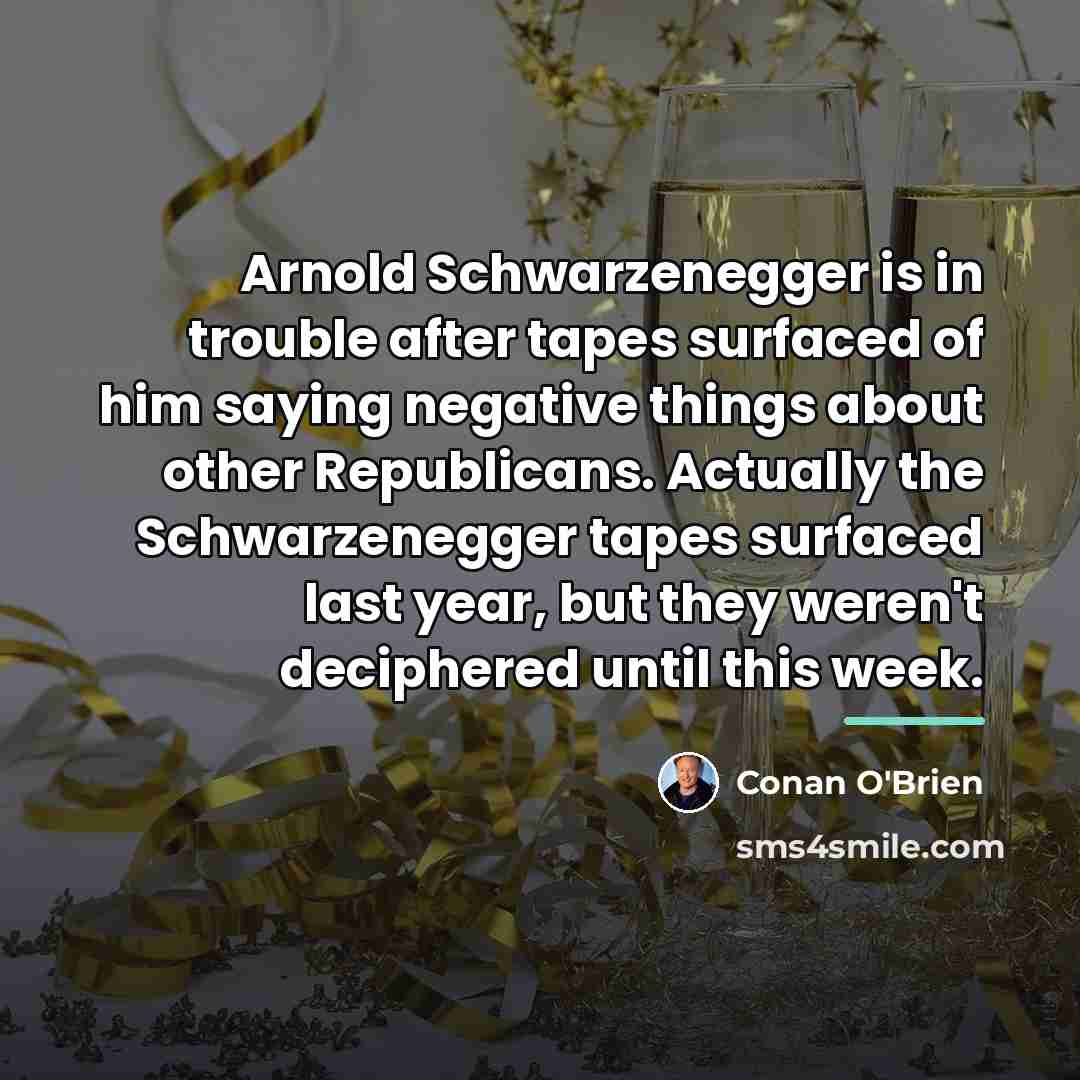 “Arnold Schwarzenegger is in trouble after tapes surfaced of him…” quote by Conan O'Brien