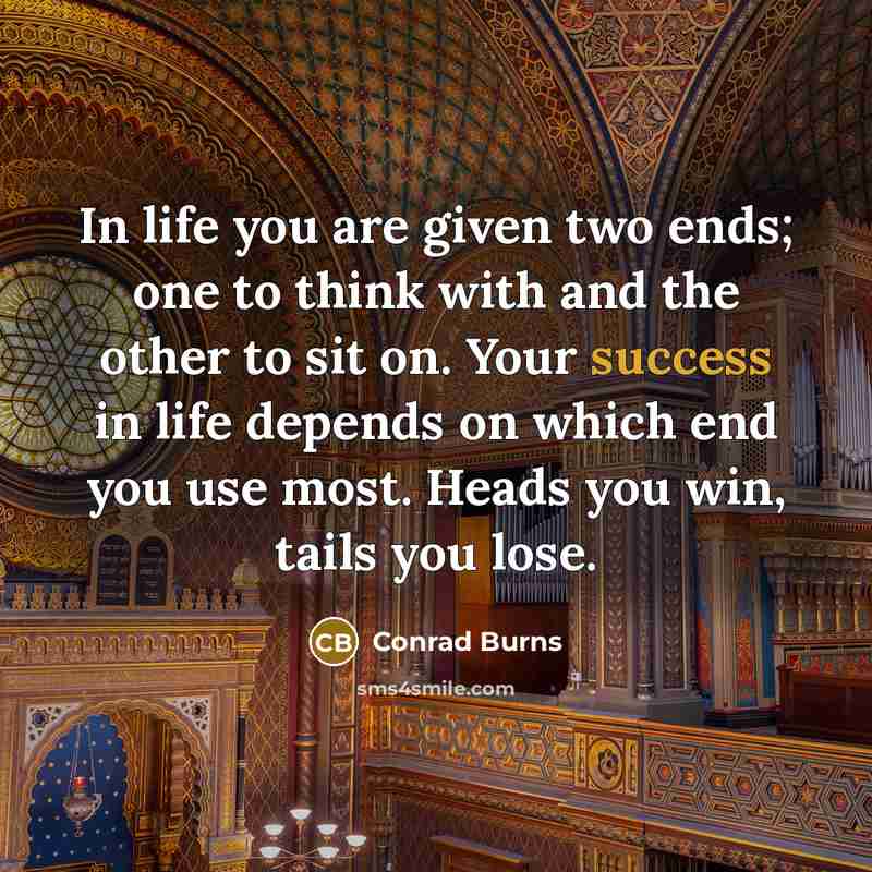 “In life you are given two ends; one to think…” quote by Conrad Burns