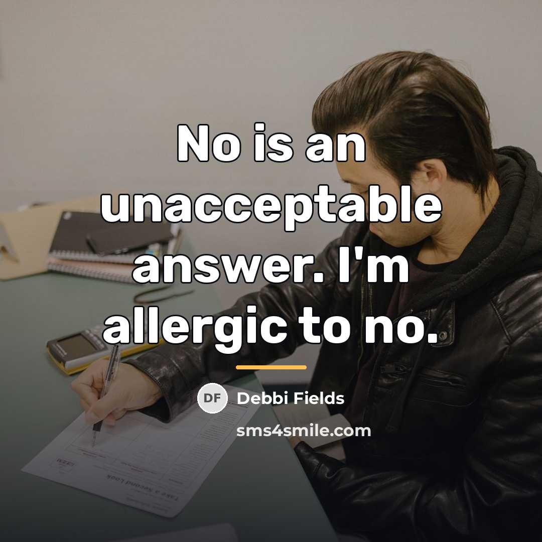 “No is an unacceptable answer. I'm allergic to no.…” quote by Debbi Fields