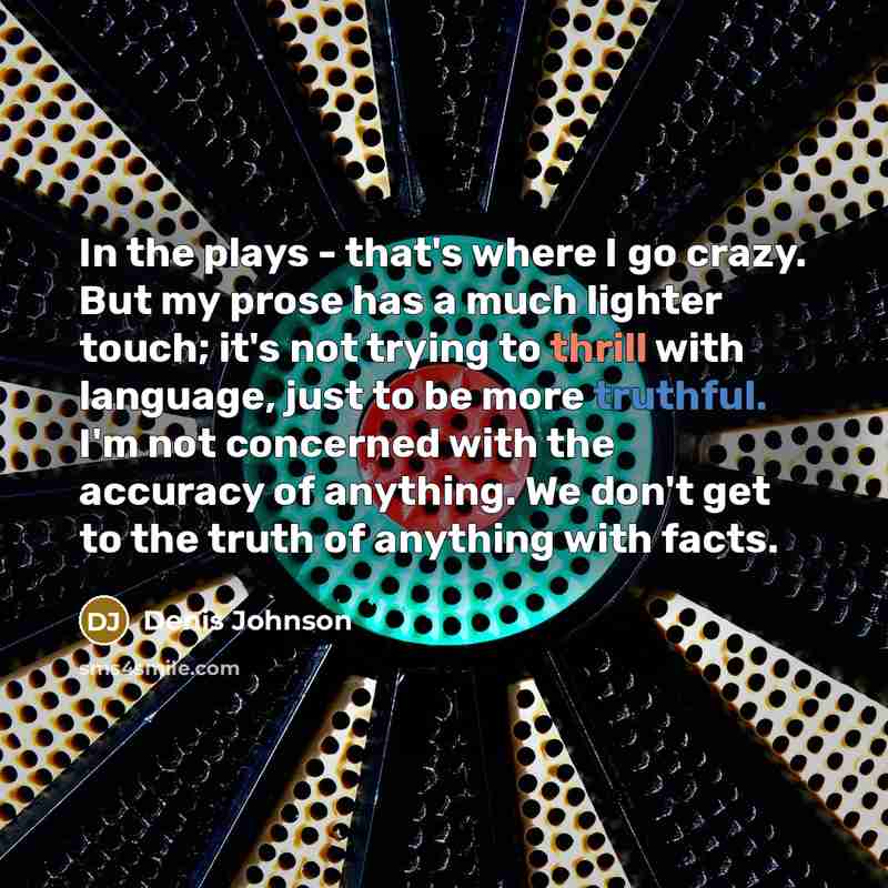 “In the plays - that's where I go crazy. But…” quote by Denis Johnson
