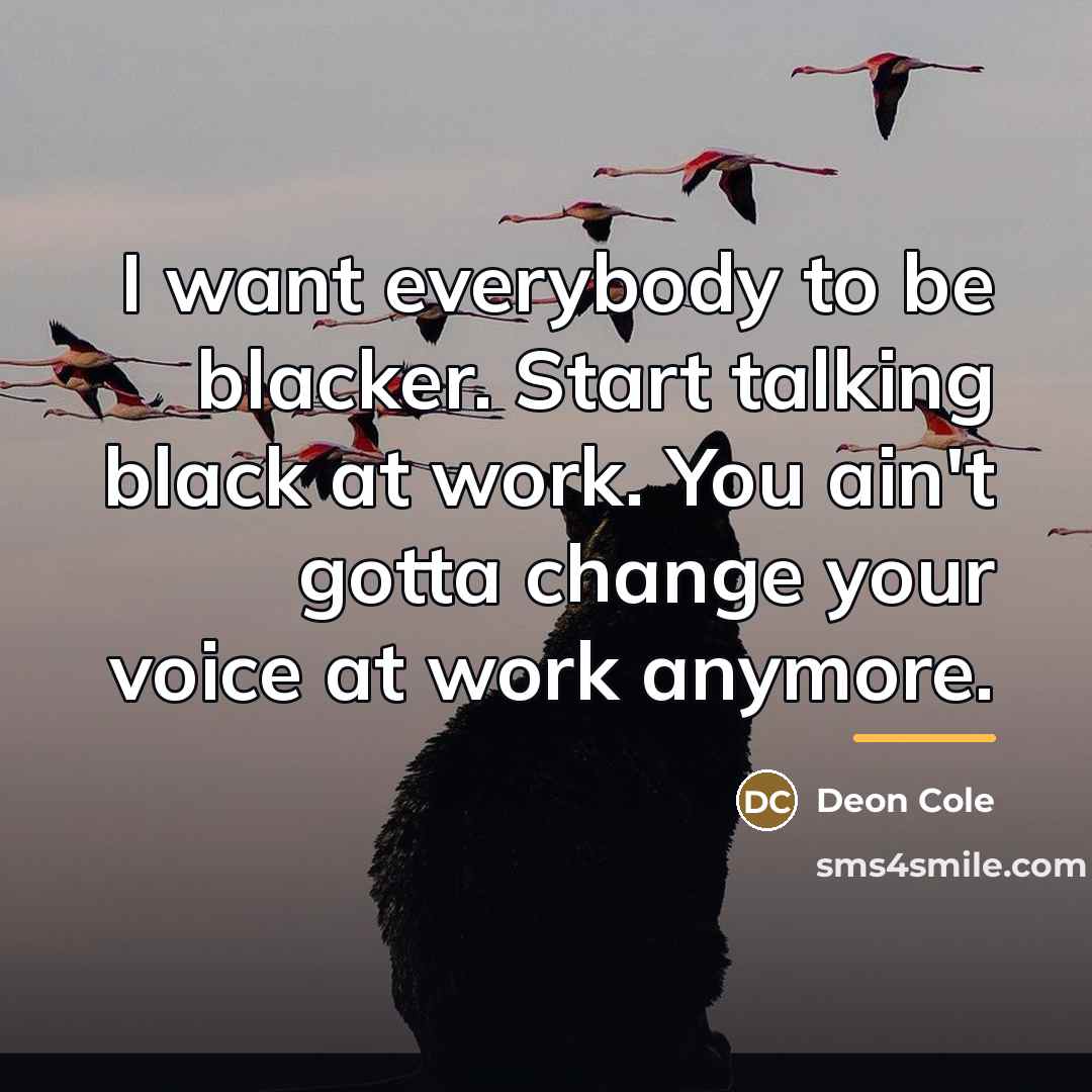 “I want everybody to be blacker. Start talking black at…” quote by Deon Cole