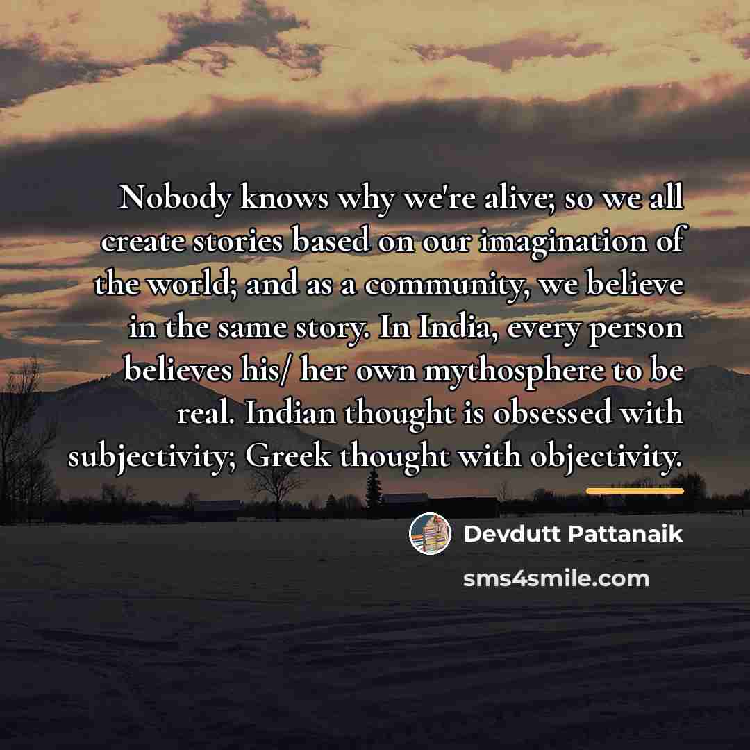 “Nobody knows why we're alive; so we all create stories…” quote by Devdutt Pattanaik