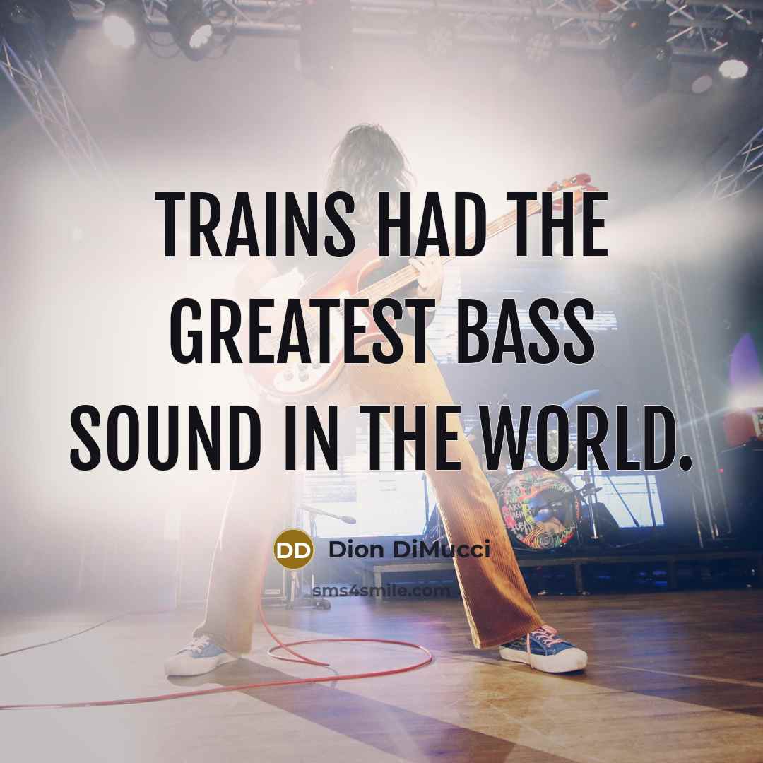 “Trains had the greatest bass sound in the world.…” quote by Dion DiMucci