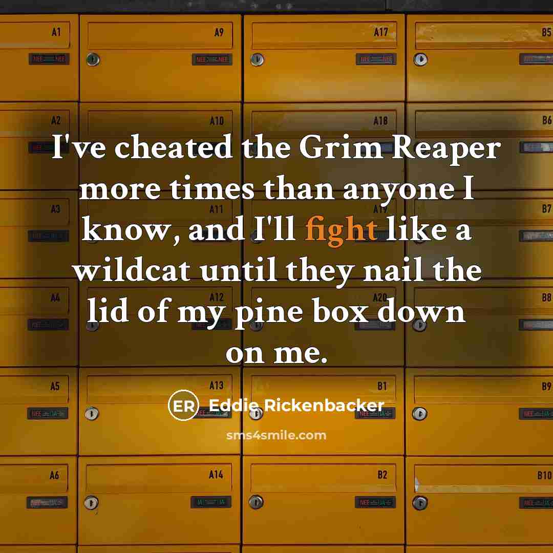 “I've cheated the Grim Reaper more times than anyone I…” quote by Eddie Rickenbacker