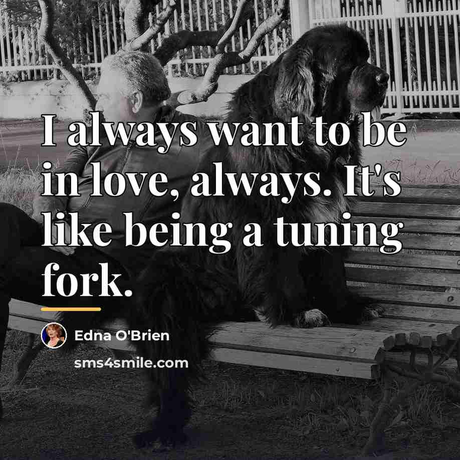 “I always want to be in love, always. It's like…” quote by Edna O'Brien